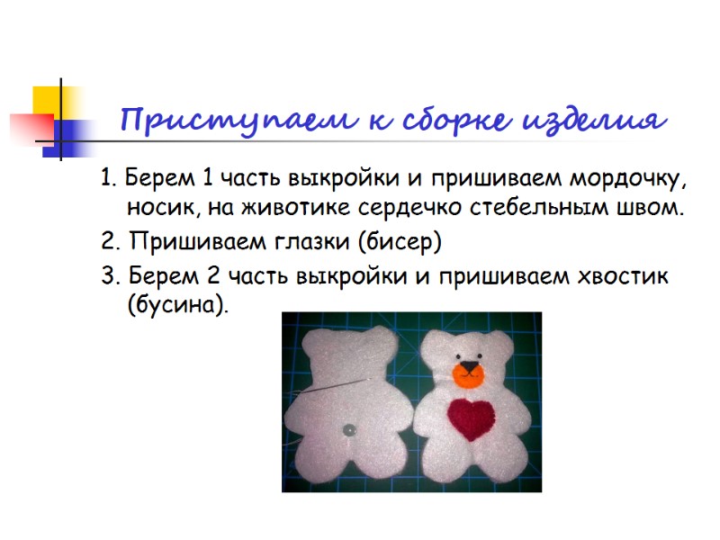 Приступаем к сборке изделия  1. Берем 1 часть выкройки и пришиваем мордочку, носик,